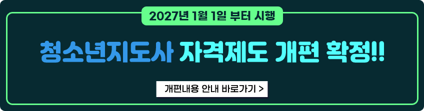 2027년 1월 1일부터 시행되는 청소년지도사 자격제도 개편 확정 개편내용 안내 바로가기