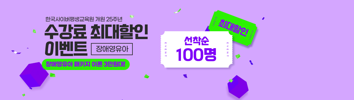 한국사이버평생교육원 개원 25주년 수강료 최대할인 이벤트 장애영유아, 선착순100명 최대할인, 장애영유아 패키지 이론3만원대!